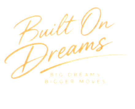 Built On Dreams — Big Dreams. Bigger Moves.